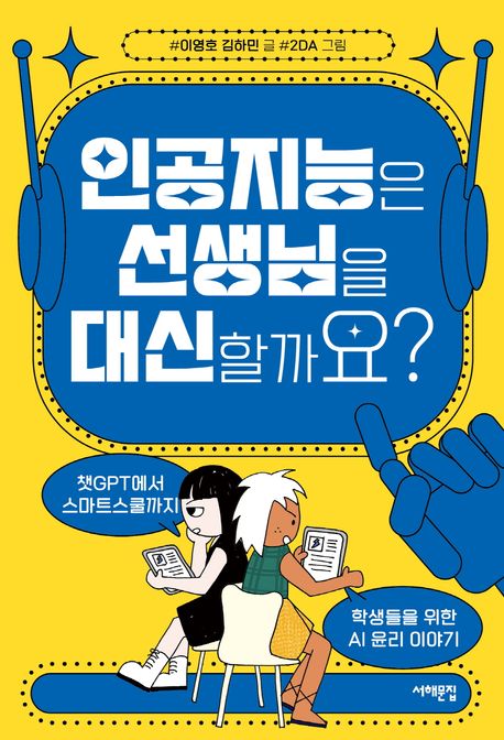 인공지능은 선생님을 대신할까요? : 챗GPT에서 스마트스쿨까지 : 학생들을 위한 AI 윤리 이야기