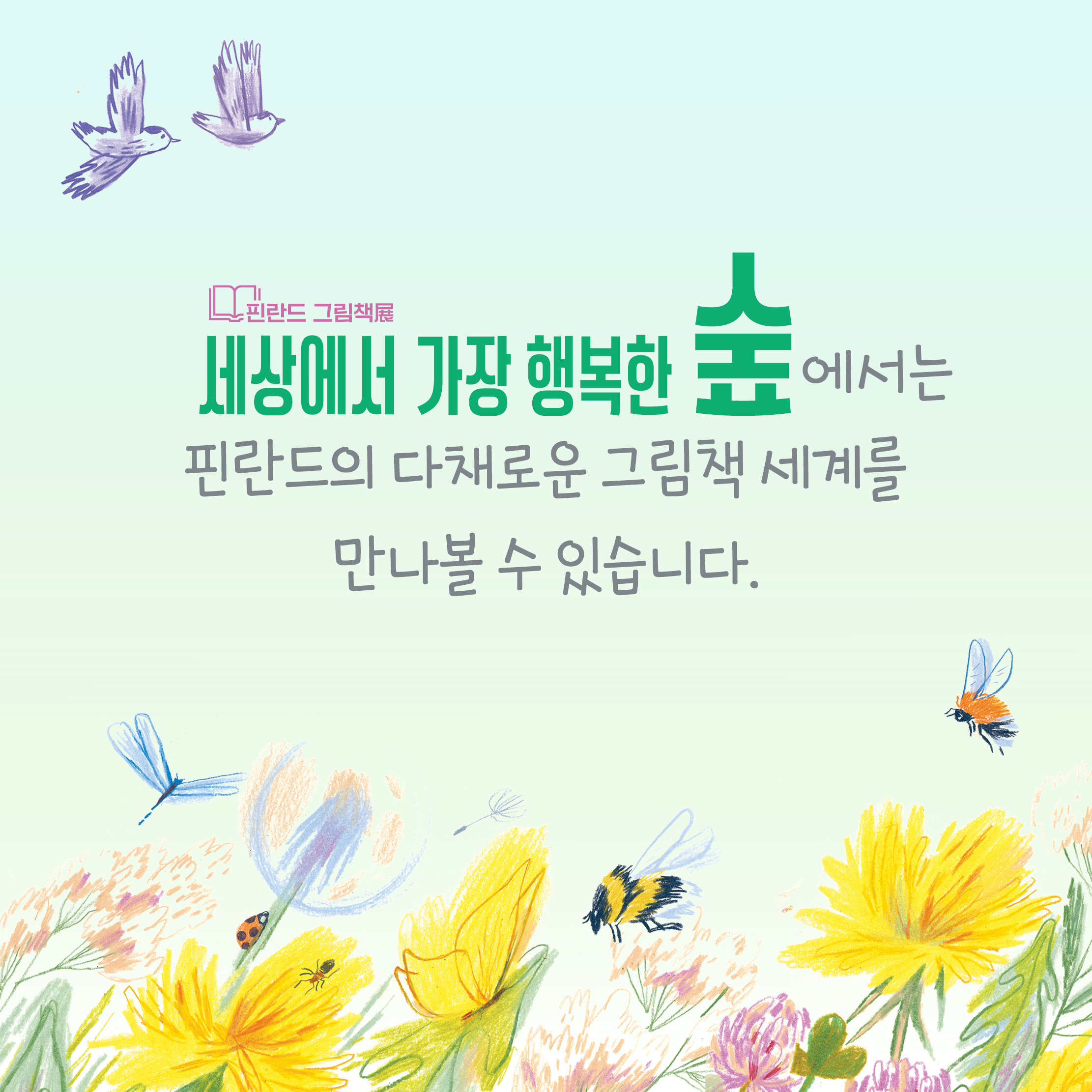 핀란드 그림책展

세상에서 가장 행복한 숲에서는
핀란드의 다채로운 그림책 세계를
만나볼 수 있습니다.