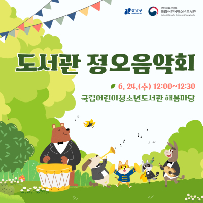 도서관 정오음악회 6월 24일(수) 12시부터 12시 반까지 국립어린이청소년도서관 해봄마당  (하단 이미지) 곰, 강아지, 고양이 등 5마리 동물이 악기를 연주하는 모습